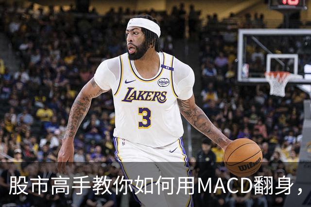 股市高手教你如何用MACD翻身，别再傻傻等发财啦！