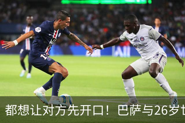 都想让对方先开口！巴萨与26岁世界杯功臣陷入续约僵局